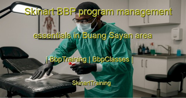 Skinart BBP program management essentials in Buang Sayan area | BbpTraining | BbpClasses | SkinartTraining-Malaysia